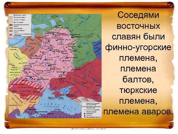 Соседями восточных славян были финно-угорские племена, племена балтов, тюркские племена, племена аваров. 