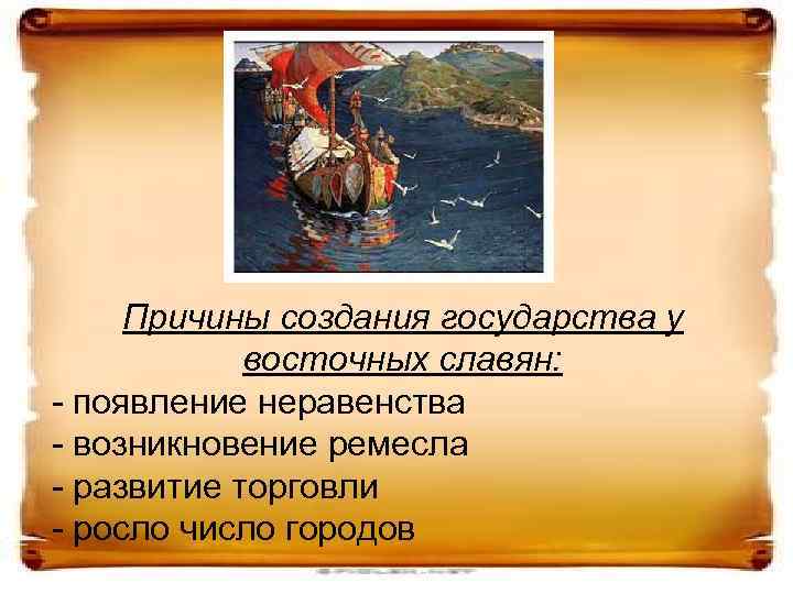 Причины создания государства у восточных славян: - появление неравенства - возникновение ремесла - развитие