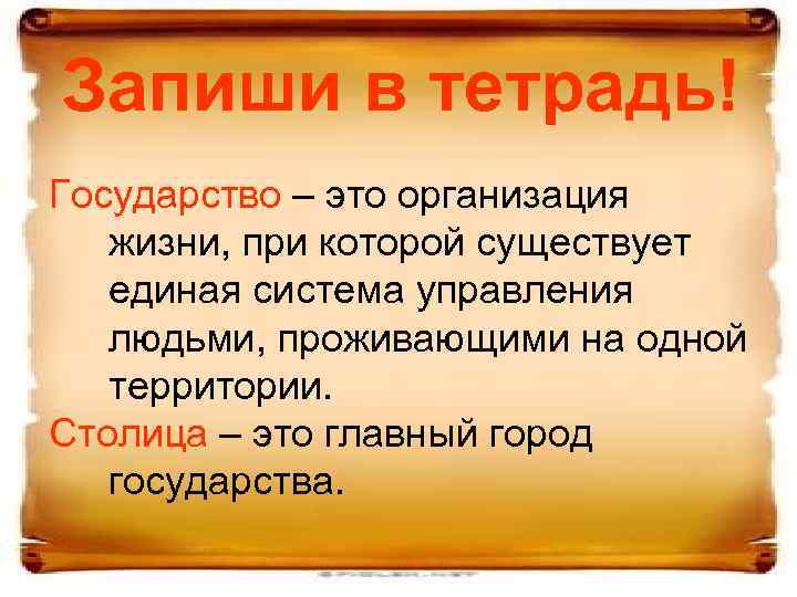 Запиши в тетрадь! Государство – это организация жизни, при которой существует единая система управления