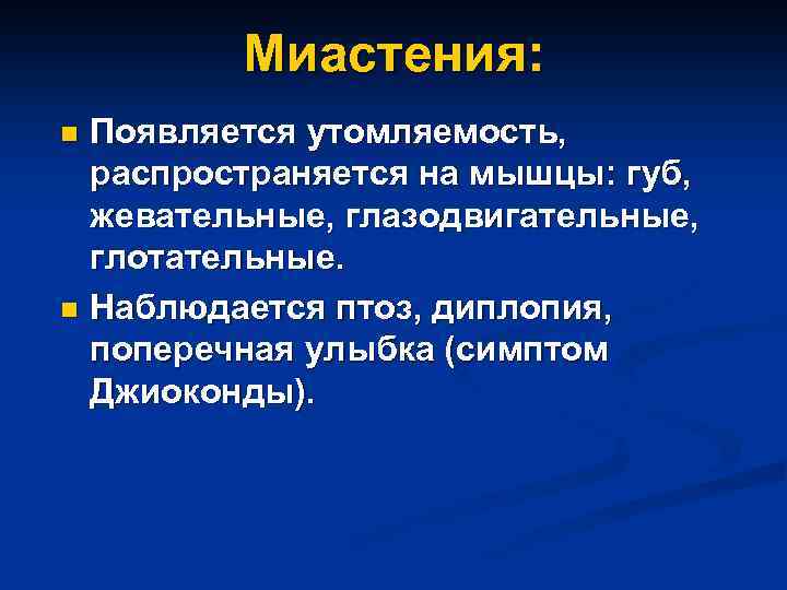 Миастения: Появляется утомляемость, распространяется на мышцы: губ, жевательные, глазодвигательные, глотательные. n Наблюдается птоз, диплопия,