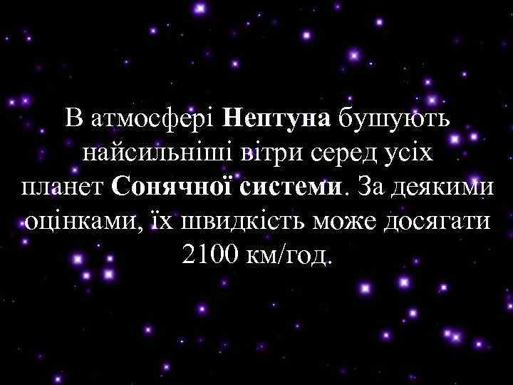 В атмосфері Нептуна бушують Нептуна найсильніші вітри серед усіх планет Сонячної системи. За деякими