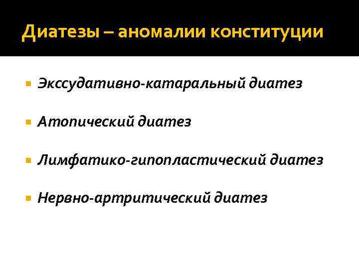 Диатезы – аномалии конституции Экссудативно-катаральный диатез Атопический диатез Лимфатико-гипопластический диатез Нервно-артритический диатез 