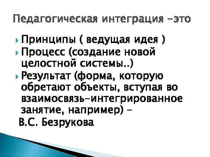 Педагогическая интеграция -это Принципы ( ведущая идея ) Процесс (создание новой целостной системы. .