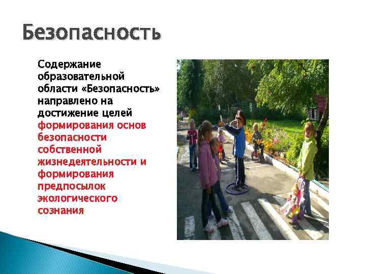 Безопасность Содержание образовательной области «Безопасность» направлено на достижение целей формирования основ безопасности собственной жизнедеятельности