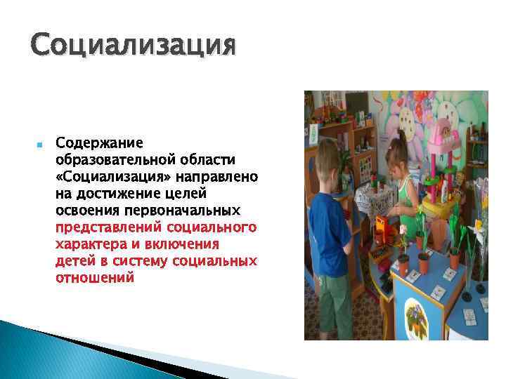 Социализация n Содержание образовательной области «Социализация» направлено на достижение целей освоения первоначальных представлений социального