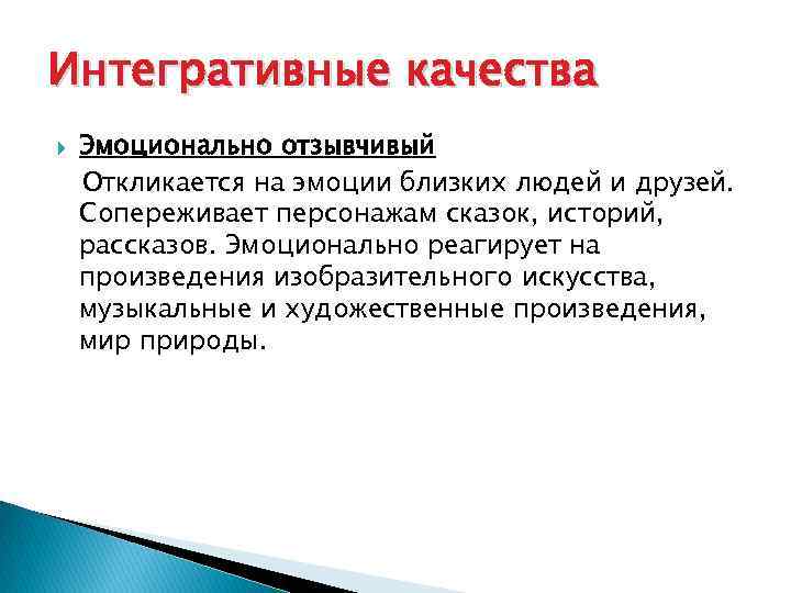 Интегративные качества Эмоционально отзывчивый Откликается на эмоции близких людей и друзей. Сопереживает персонажам сказок,