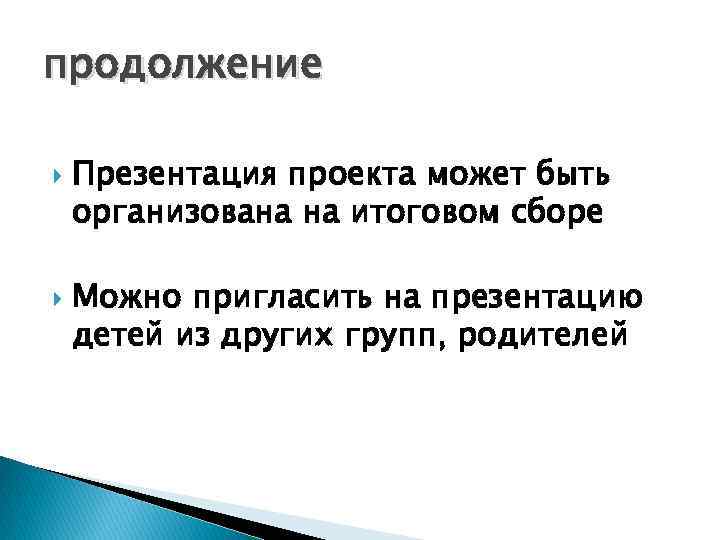 продолжение Презентация проекта может быть организована на итоговом сборе Можно пригласить на презентацию детей