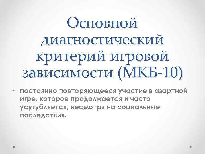 Основной диагностический критерий игровой зависимости (МКБ-10) • постоянно повторяющееся участие в азартной игре, которое