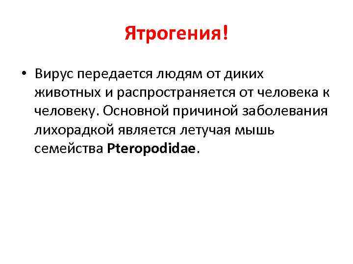 Ятрогения! • Вирус передается людям от диких животных и распространяется от человека к человеку.