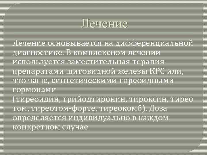 Лечение основывается на дифференциальной диагностике. В комплексном лечении используется заместительная терапия препаратами щитовидной железы