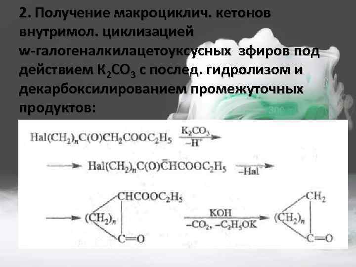 2. Получение макроциклич. кетонов внутримол. циклизацией w-галогеналкилацетоуксусных зфиров под действием К 2 СО 3