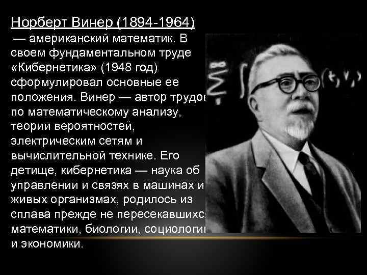 Норберт Винер (1894 -1964) — американский математик. В своем фундаментальном труде «Кибернетика» (1948 год)