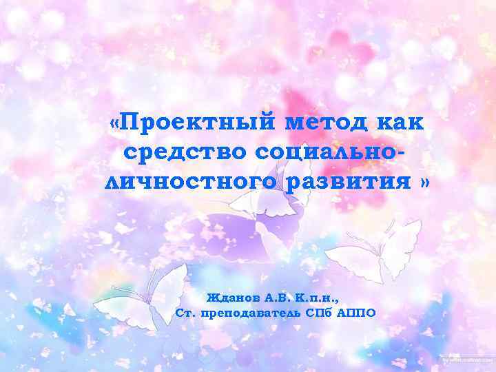  «Проектный метод как средство социальноличностного развития » Жданов А. В. К. п. н.