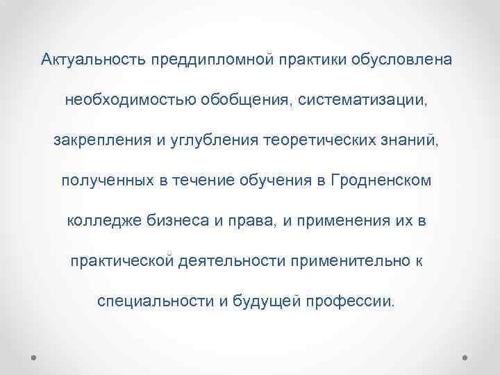 Актуальность преддипломной практики обусловлена необходимостью обобщения, систематизации, закрепления и углубления теоретических знаний, полученных в