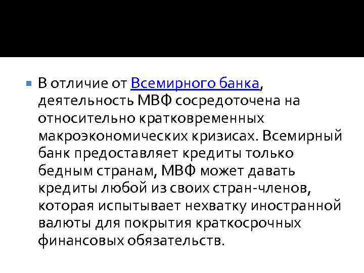  В отличие от Всемирного банка, деятельность МВФ сосредоточена на относительно кратковременных макроэкономических кризисах.