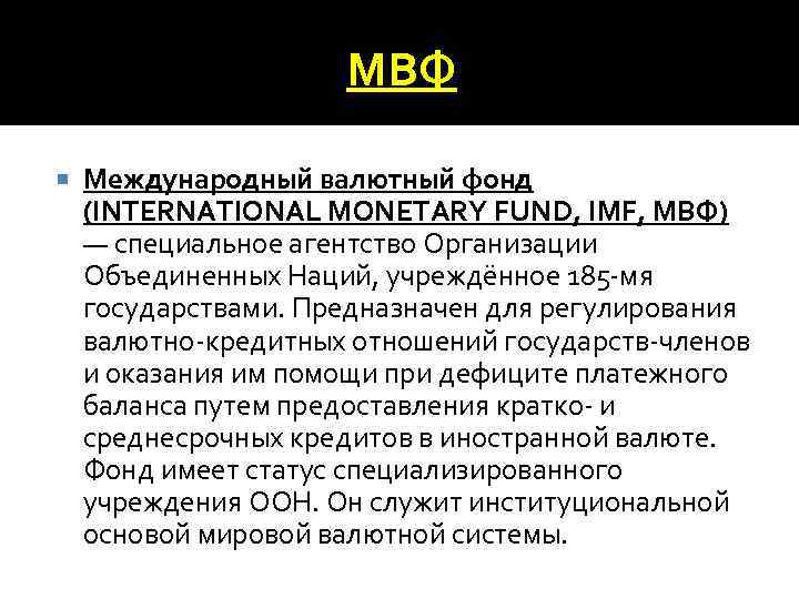 МВФ Международный валютный фонд (INTERNATIONAL MONETARY FUND, IMF, МВФ) — специальное агентство Организации Объединенных