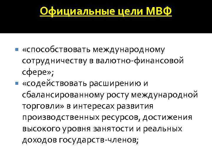 Официальные цели МВФ «способствовать международному сотрудничеству в валютно-финансовой сфере» ; «содействовать расширению и сбалансированному