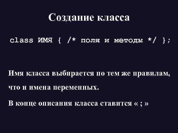 Создание класса class ИМЯ { /* поля и методы */ }; Имя класса выбирается