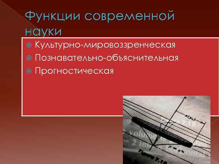 Функции современной науки Культурно-мировоззренческая Познавательно-объяснительная Прогностическая 