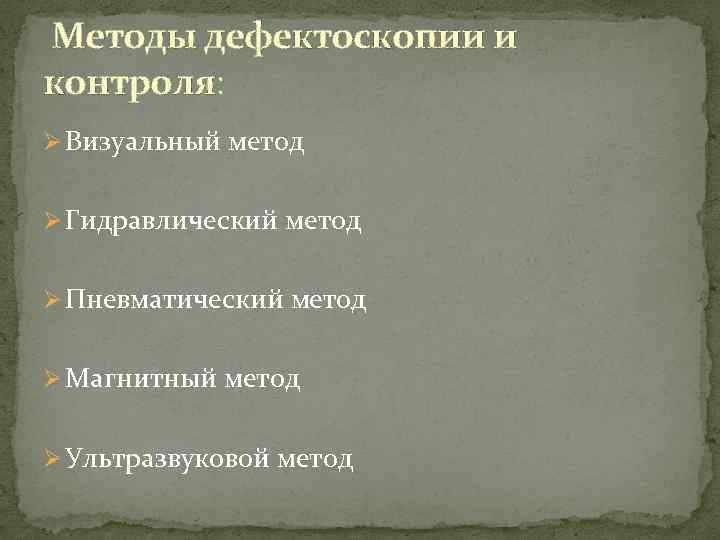  Методы дефектоскопии и контроля: Ø Визуальный метод Ø Гидравлический метод Ø Пневматический метод