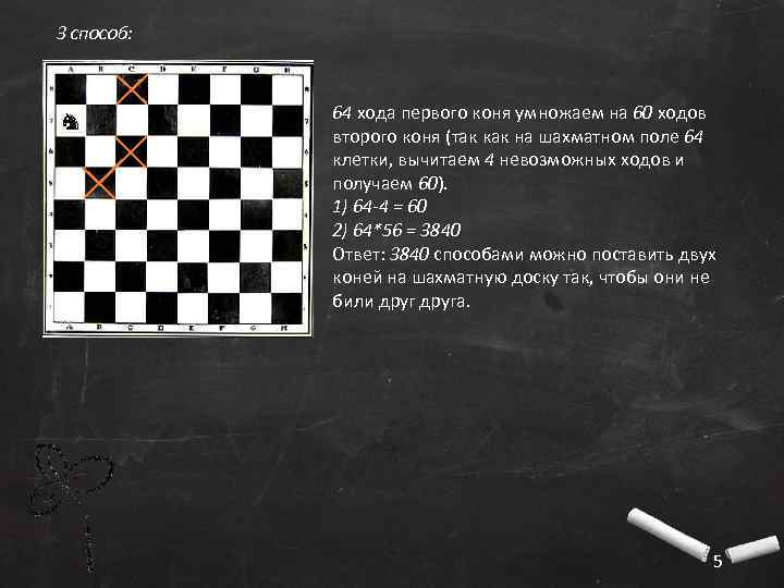 3 способ: 64 хода первого коня умножаем на 60 ходов второго коня (так как