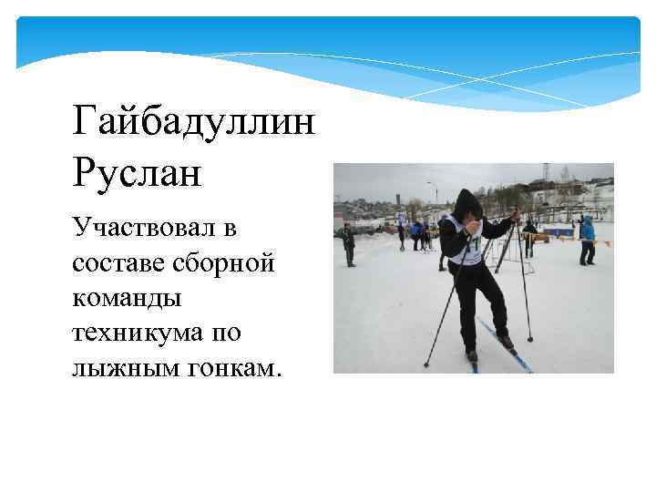 Гайбадуллин Руслан Участвовал в составе сборной команды техникума по лыжным гонкам. 