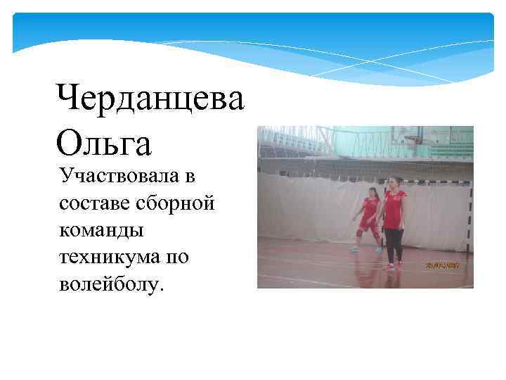 Черданцева Ольга Участвовала в составе сборной команды техникума по волейболу. 