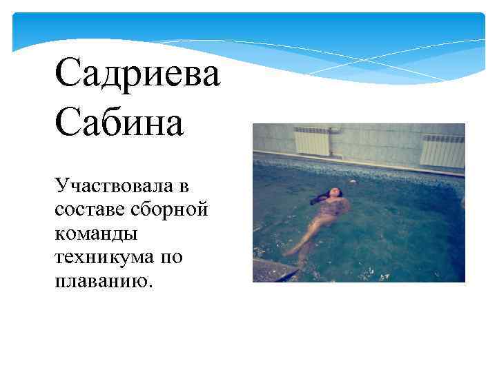 Садриева Сабина Участвовала в составе сборной команды техникума по плаванию. 