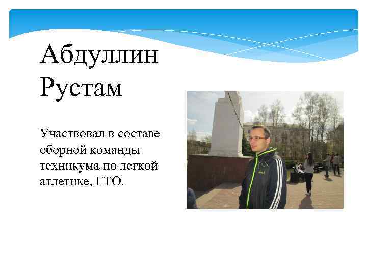 Абдуллин Рустам Участвовал в составе сборной команды техникума по легкой атлетике, ГТО. 