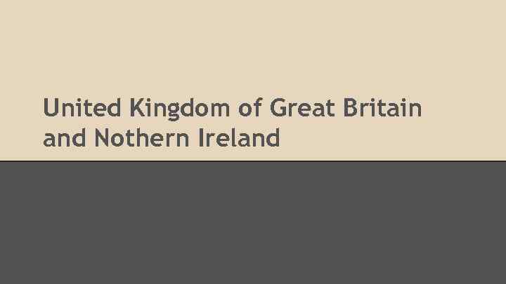 United Kingdom of Great Britain and Nothern Ireland 