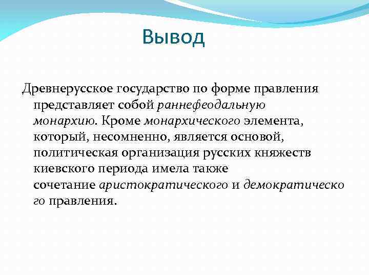 Вывод Древнерусское государство по форме правления представляет собой раннефеодальную монархию. Кроме монархического элемента, который,