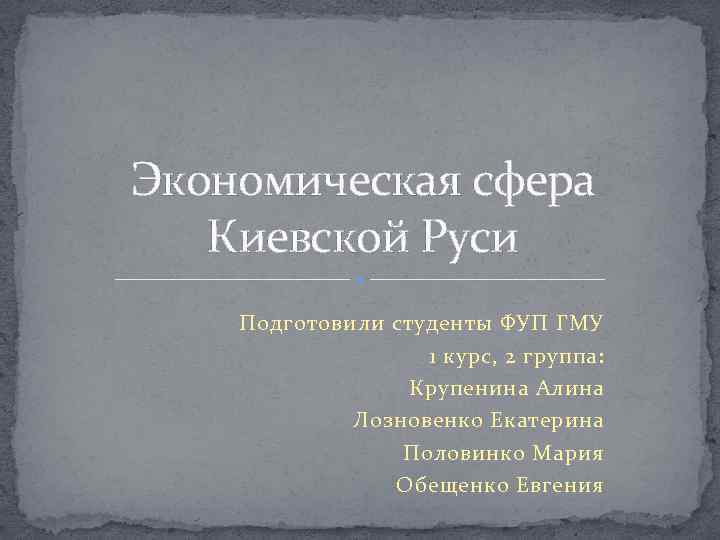 Экономическая сфера Киевской Руси Подготовили студенты ФУП ГМУ 1 курс, 2 группа: Крупенина Алина