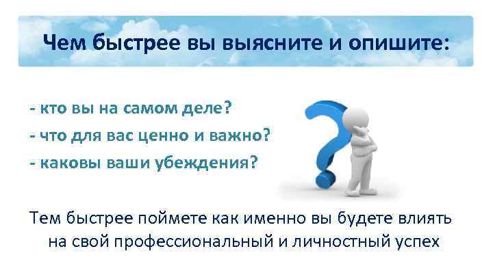 Чем быстрее вы выясните и опишите: - кто вы на самом деле? - что