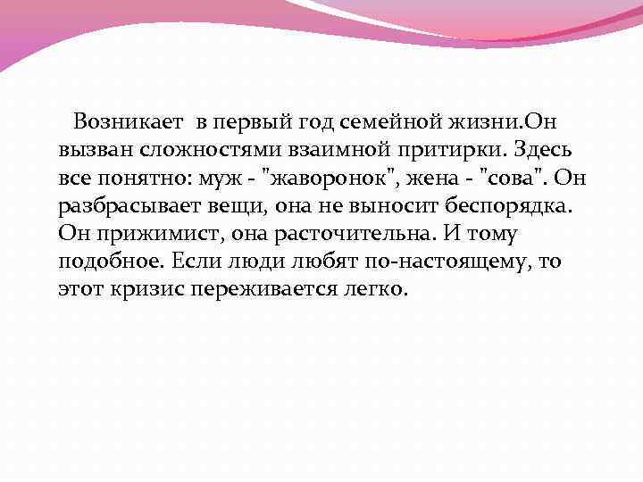 Возникает в первый год семейной жизни. Он вызван сложностями взаимной притирки. Здесь все понятно: