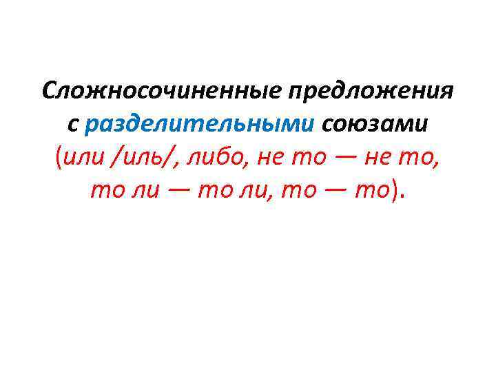 Сложносочиненные предложения с разделительными союзами (или /иль/, либо, не то — не то, то