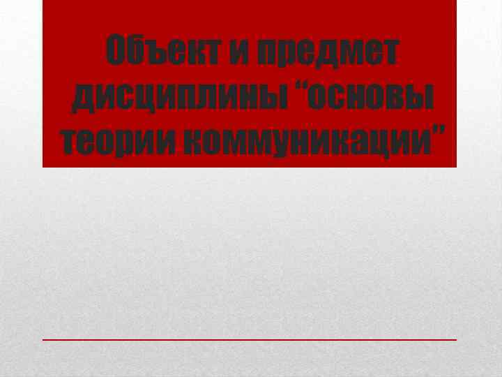 Объект и предмет дисциплины “основы теории коммуникации” 