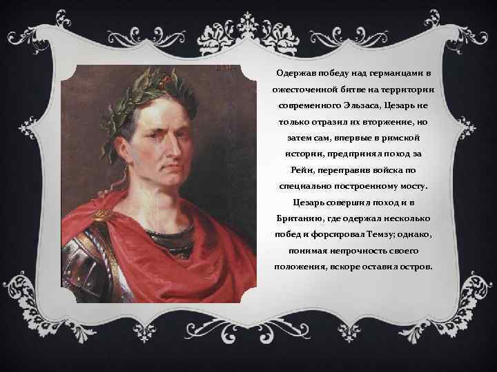 Одержав победу над германцами в ожесточенной битве на территории современного Эльзаса, Цезарь не только