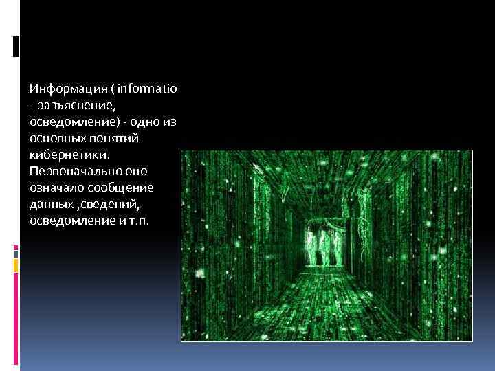 Информация ( informatio - разъяснение, осведомление) - одно из основных понятий кибернетики. Первоначально означало