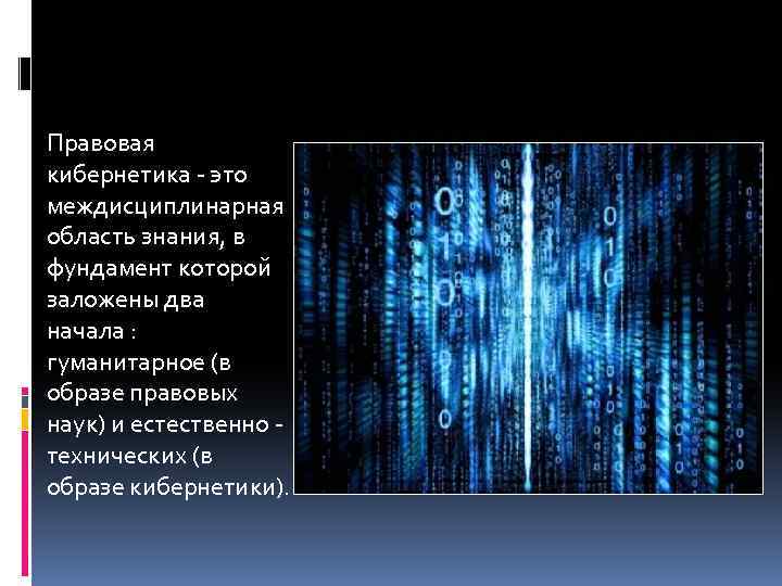 Правовая кибернетика - это междисциплинарная область знания, в фундамент которой заложены два начала :