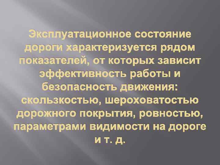 Эксплуатационное состояние дороги характеризуется рядом показателей, от которых зависит эффективность работы и безопасность движения: