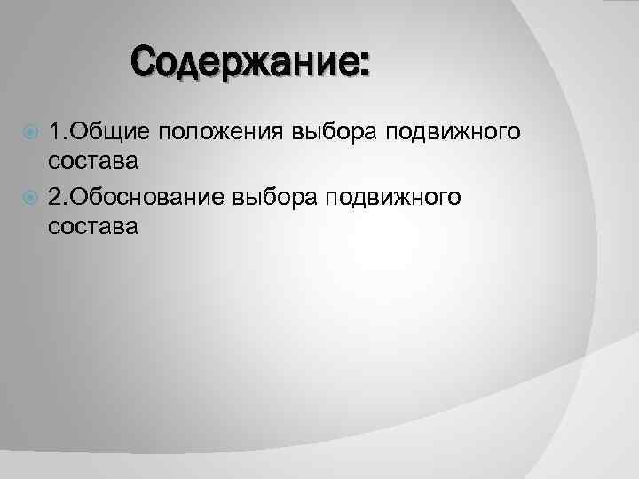 Содержание: 1. Общие положения выбора подвижного состава 2. Обоснование выбора подвижного состава 