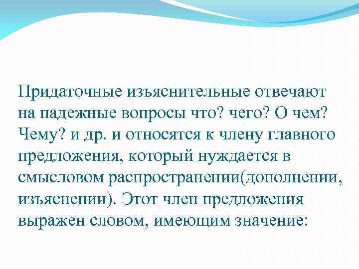 Придаточные изъяснительные отвечают на падежные вопросы что? чего? О чем? Чему? и др. и