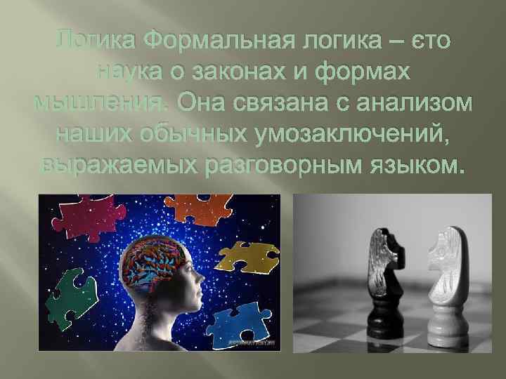 Логика Формальная логика – это наука о законах и формах мышления. Она связана с