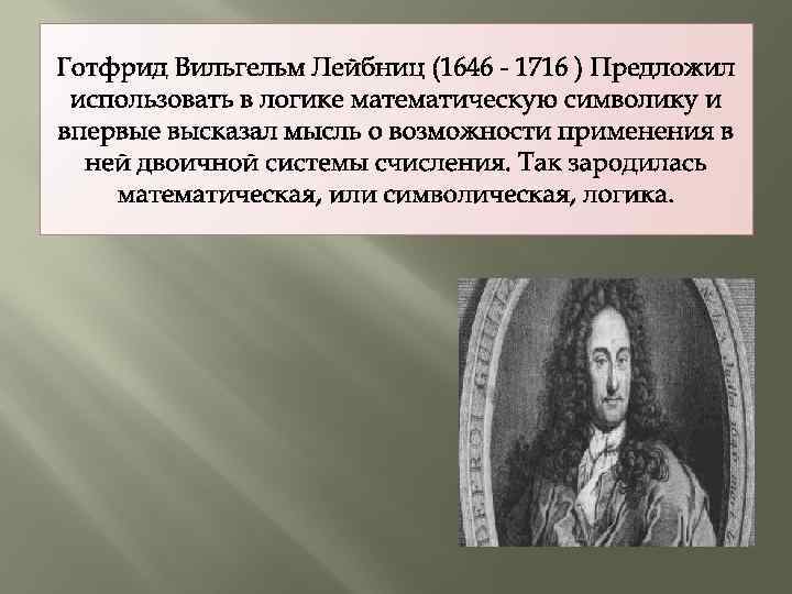 Готфрид Вильгельм Лейбниц (1646 - 1716 ) Предложил использовать в логике математическую символику и