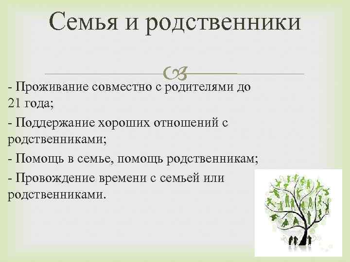 Семья и родственники - Проживание совместно с родителями до 21 года; - Поддержание хороших