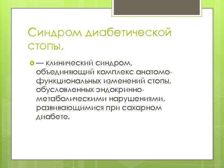 Синдром диабетической стопы, — клинический синдром, объединяющий комплекс анатомофункциональных изменений стопы, обусловленных эндокриннометаболическими нарушениями,