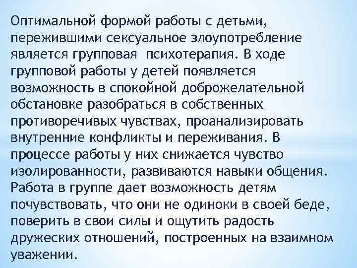 Оптимальной формой работы с детьми, пережившими сексуальное злоупотребление является групповая психотерапия. В ходе групповой