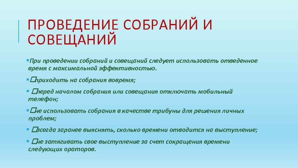 ПРОВЕДЕНИЕ СОБРАНИЙ И СОВЕЩАНИЙ §При проведении собраний и совещаний следует использовать отведенное время с