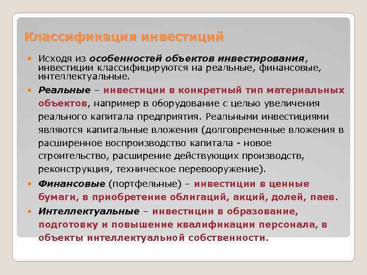 Классификация инвестиций Исходя из особенностей объектов инвестирования, инвестиции классифицируются на реальные, финансовые, интеллектуальные. Реальные