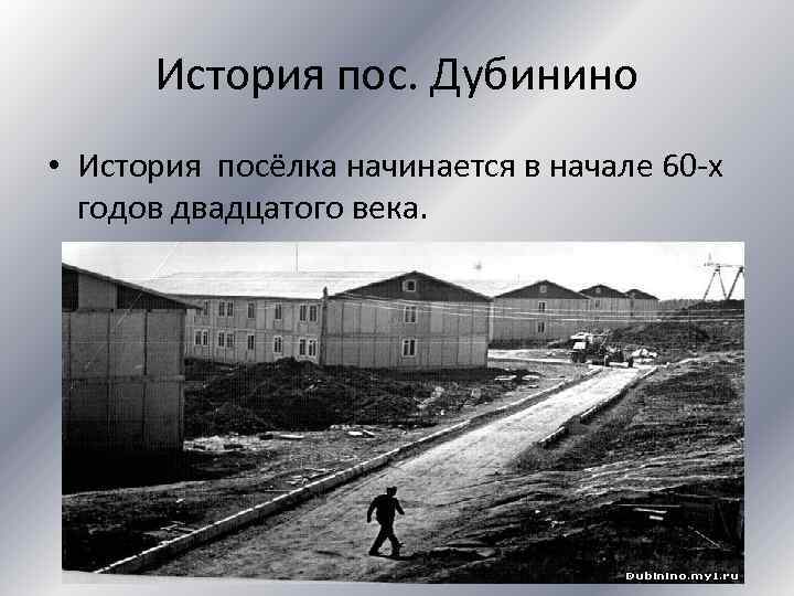 История пос. Дубинино • История посёлка начинается в начале 60 -х годов двадцатого века.